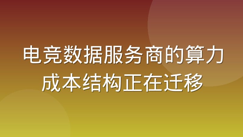 电竞数据服务商的算力成本结构正在迁移